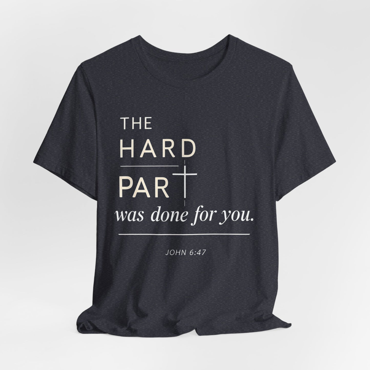 The Hard Part Was Done For You John 6:47 Bella+ Canvas Ultra Soft Christian Jersey Vintage Style Super Comfy Short Sleeve Tee