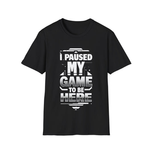 The Gamer Tee. I Paused My Game To Be Here T-Shirt.